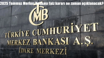 2025 Temmuz Merkez Bankası faiz kararı ne zaman, saat kaçta açıklanacak? Piyasalarda beklenti ne yönde?