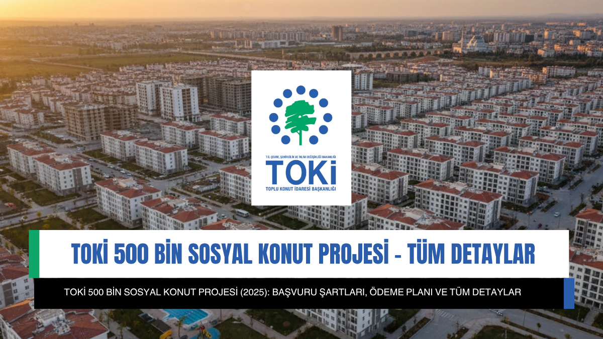 TOKİ 500 Bin Sosyal Konut Projesi (2025): Başvuru Şartları, Ödeme Planı ve Tüm Detaylar
